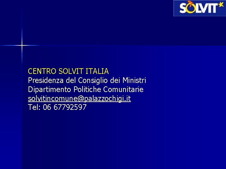 CENTRO SOLVIT ITALIA Presidenza del Consiglio dei Ministri Dipartimento Politiche Comunitarie solvitincomune@palazzochigi. it Tel: