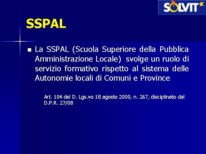 SSPAL n La SSPAL (Scuola Superiore della Pubblica Amministrazione Locale) svolge un ruolo di