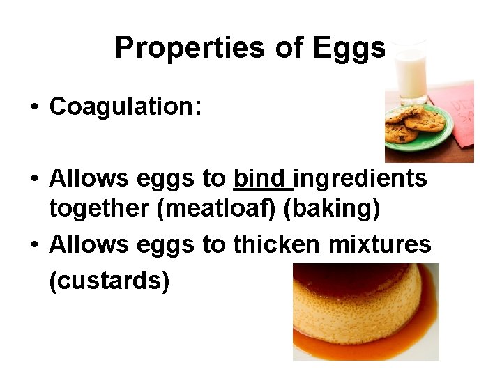 Properties of Eggs • Coagulation: • Allows eggs to bind ingredients together (meatloaf) (baking)