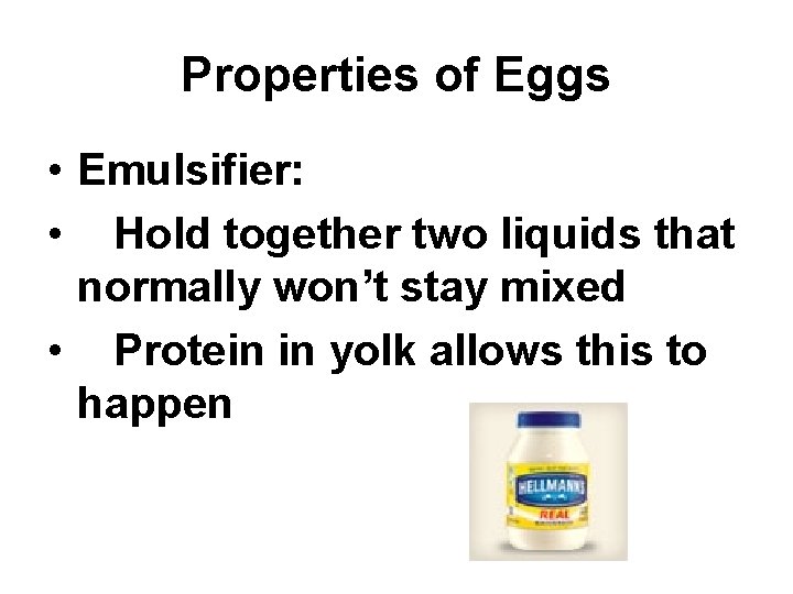 Properties of Eggs • Emulsifier: • Hold together two liquids that normally won’t stay