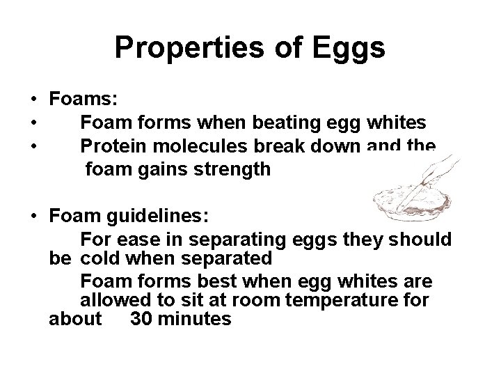 Properties of Eggs • Foams: • Foam forms when beating egg whites • Protein