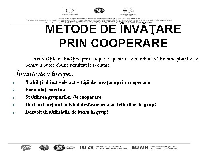 METODE DE ÎNVĂŢARE PRIN COOPERARE Activităţile de învăţare prin cooperare pentru elevi trebuie să