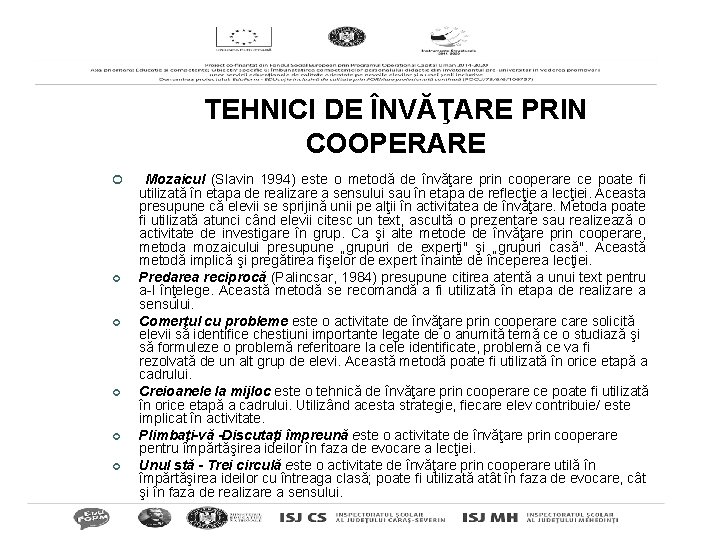 TEHNICI DE ÎNVĂŢARE PRIN COOPERARE ¢ ¢ ¢ Mozaicul (Slavin 1994) este o metodă