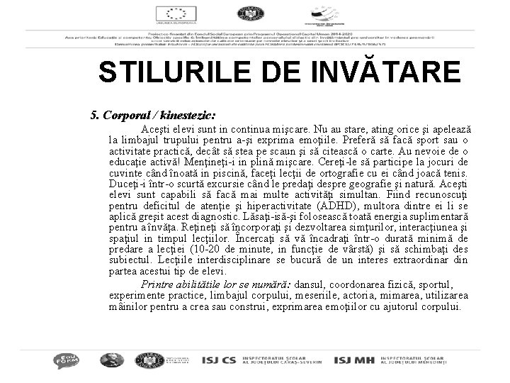 STILURILE DE INVĂTARE 5. Corporal / kinestezic: Aceşti elevi sunt in continua mişcare. Nu