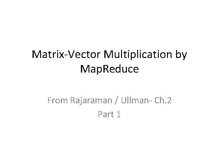 Matrix-Vector Multiplication by Map. Reduce From Rajaraman / Ullman- Ch. 2 Part 1 