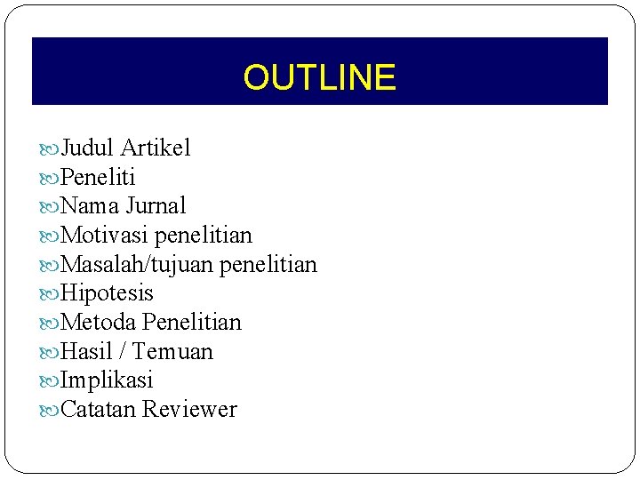 OUTLINE Judul Artikel Peneliti Nama Jurnal Motivasi penelitian Masalah/tujuan penelitian Hipotesis Metoda Penelitian Hasil