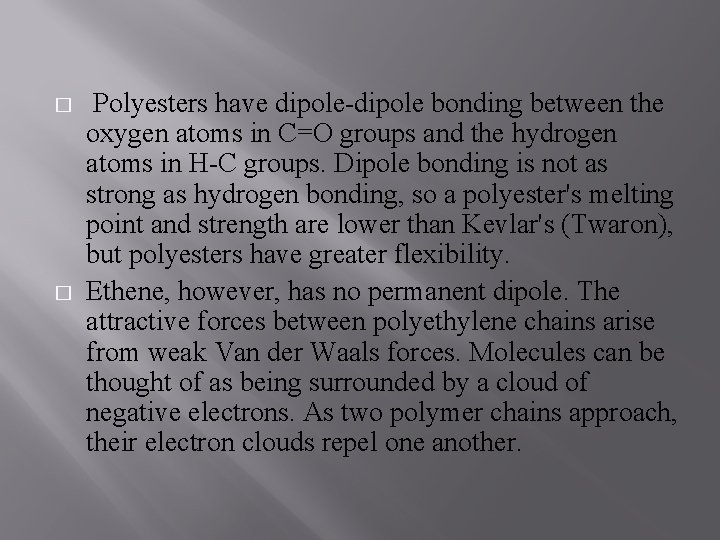 � � Polyesters have dipole-dipole bonding between the oxygen atoms in C=O groups and