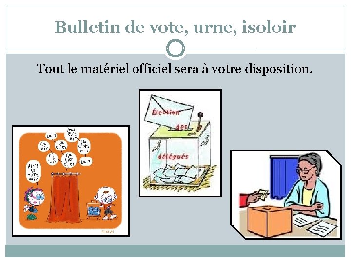 Bulletin de vote, urne, isoloir Tout le matériel officiel sera à votre disposition. 