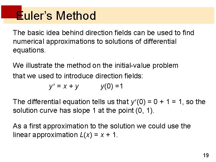 Euler’s Method The basic idea behind direction fields can be used to find numerical