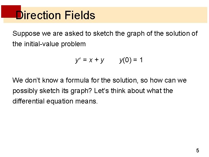 Direction Fields Suppose we are asked to sketch the graph of the solution of