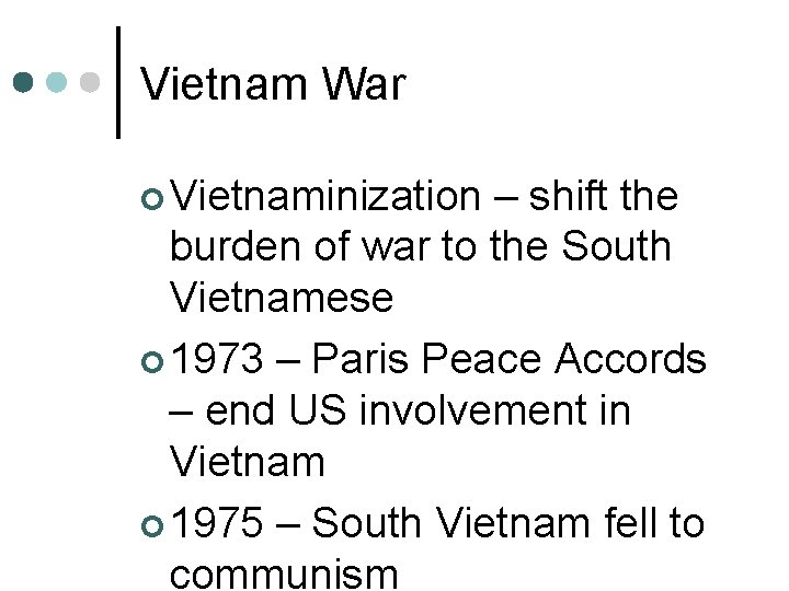 Vietnam War ¢ Vietnaminization – shift the burden of war to the South Vietnamese