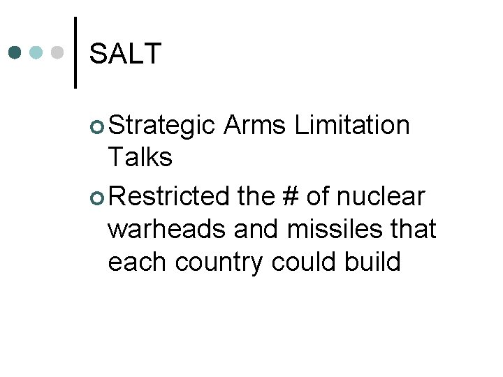 SALT ¢ Strategic Arms Limitation Talks ¢ Restricted the # of nuclear warheads and