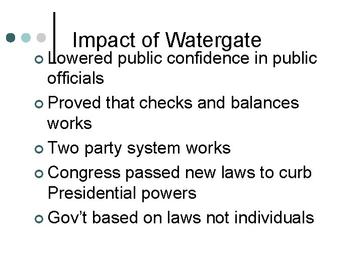 Impact of Watergate ¢ Lowered public confidence in public officials ¢ Proved that checks