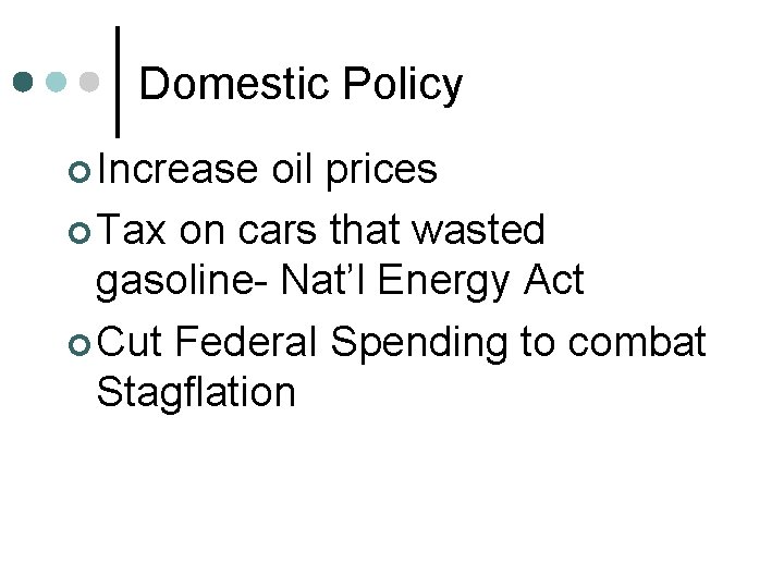 Domestic Policy ¢ Increase oil prices ¢ Tax on cars that wasted gasoline- Nat’l