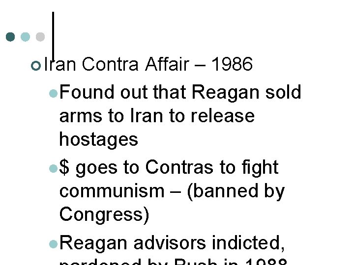 ¢ Iran Contra Affair – 1986 l. Found out that Reagan sold arms to