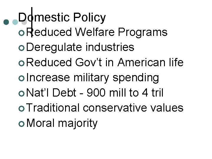 Domestic Policy ¢ Reduced Welfare Programs ¢ Deregulate industries ¢ Reduced Gov’t in American