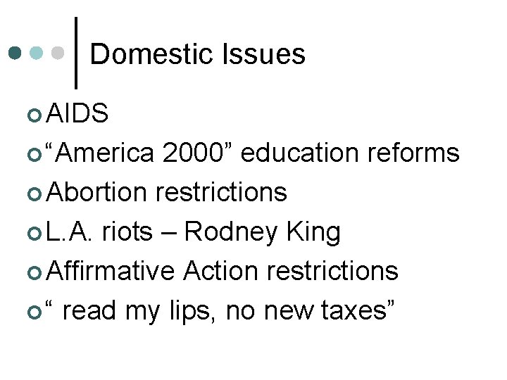 Domestic Issues ¢ AIDS ¢ “America 2000” education reforms ¢ Abortion restrictions ¢ L.