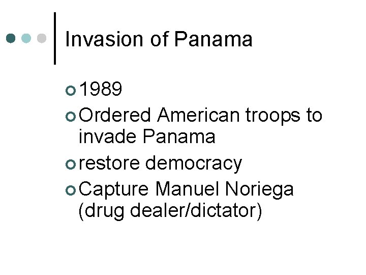 Invasion of Panama ¢ 1989 ¢ Ordered American troops to invade Panama ¢ restore
