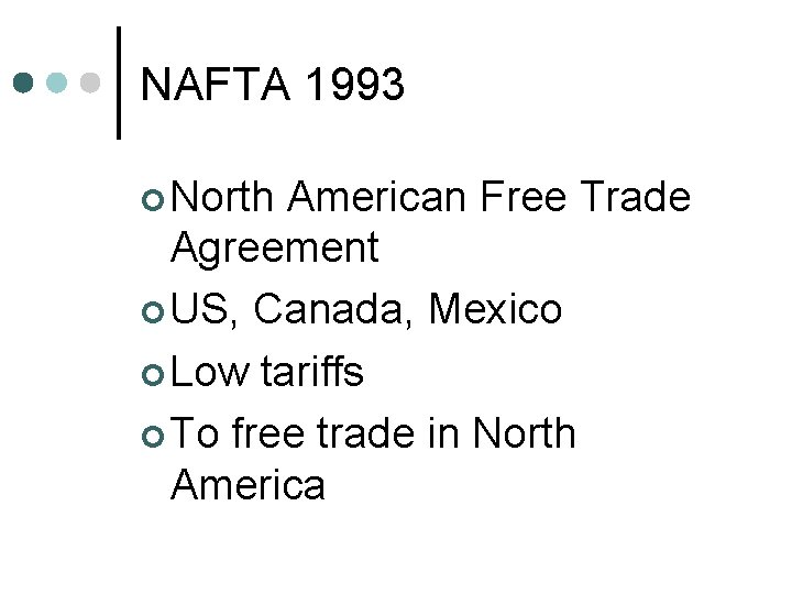 NAFTA 1993 ¢ North American Free Trade Agreement ¢ US, Canada, Mexico ¢ Low