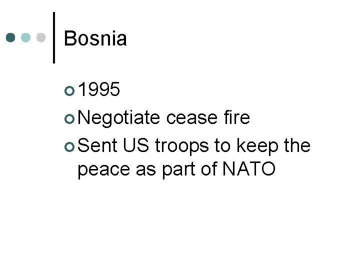 Bosnia ¢ 1995 ¢ Negotiate cease fire ¢ Sent US troops to keep the