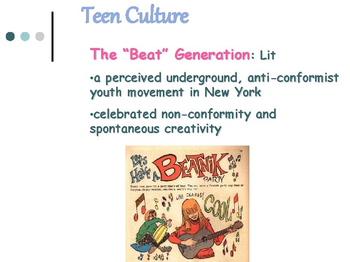 Teen Culture The “Beat” Generation: Lit • a perceived underground, anti-conformist youth movement in