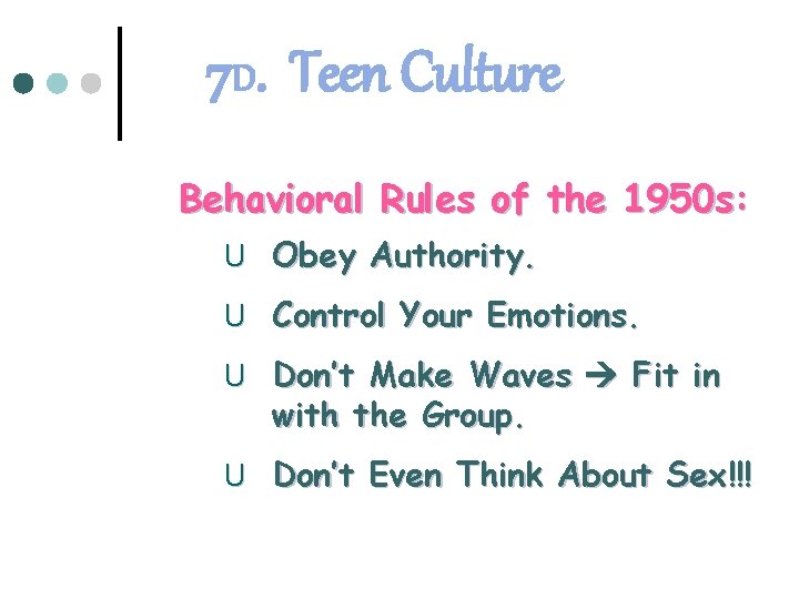 7 D. Teen Culture Behavioral Rules of the 1950 s: U Obey Authority. U