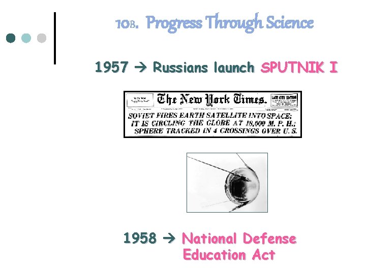 10 B. Progress Through Science 1957 Russians launch SPUTNIK I 1958 National Defense Education