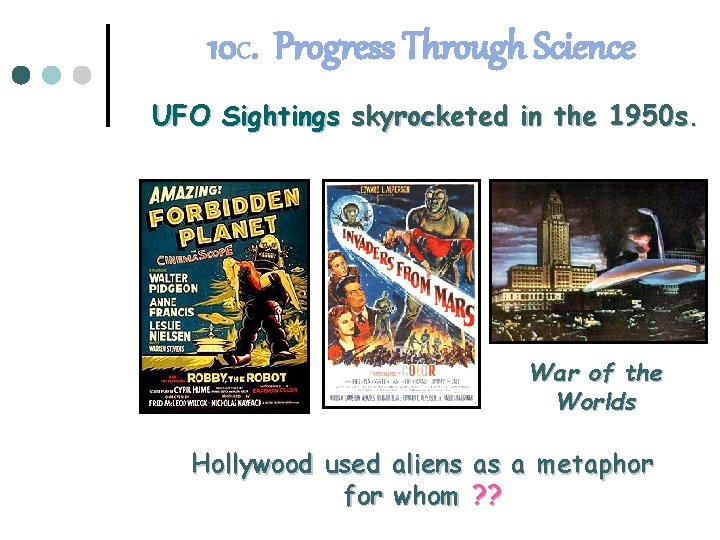 10 C. Progress Through Science UFO Sightings skyrocketed in the 1950 s. War of