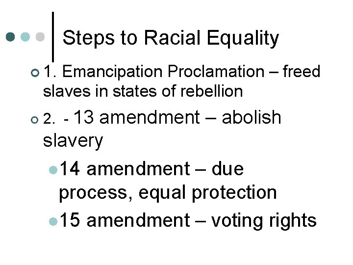 Steps to Racial Equality ¢ 1. Emancipation Proclamation – freed slaves in states of