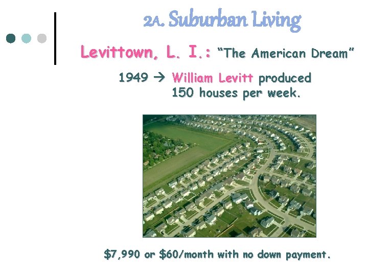 2 A. Suburban Living Levittown, L. I. : “The American Dream” 1949 William Levitt