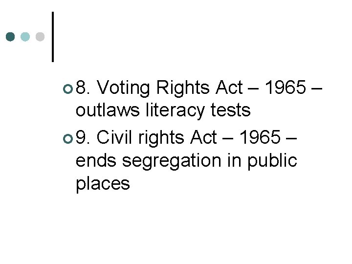 ¢ 8. Voting Rights Act – 1965 – outlaws literacy tests ¢ 9. Civil