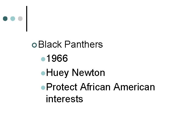 ¢ Black Panthers l 1966 l. Huey Newton l. Protect African American interests 