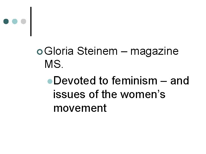 ¢ Gloria Steinem – magazine MS. l. Devoted to feminism – and issues of