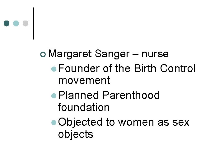 ¢ Margaret Sanger – nurse l Founder of the Birth Control movement l Planned