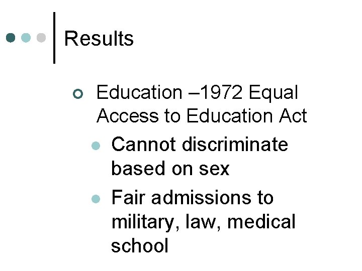 Results ¢ Education – 1972 Equal Access to Education Act l Cannot discriminate based