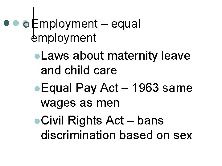 ¢ Employment – equal employment l. Laws about maternity leave and child care l.