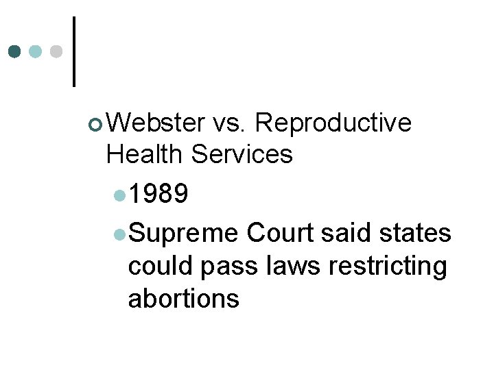 ¢ Webster vs. Reproductive Health Services l 1989 l. Supreme Court said states could