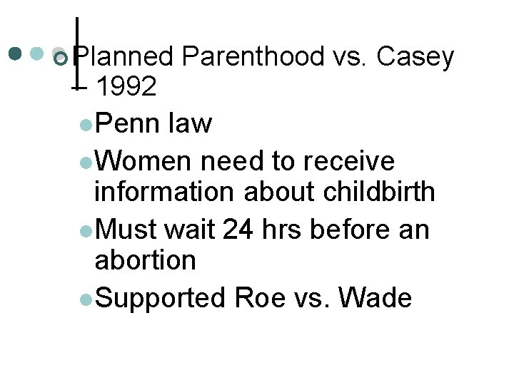 ¢ Planned Parenthood vs. Casey – 1992 l. Penn law l. Women need to