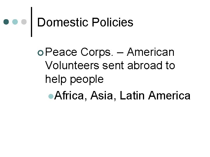 Domestic Policies ¢ Peace Corps. – American Volunteers sent abroad to help people l.