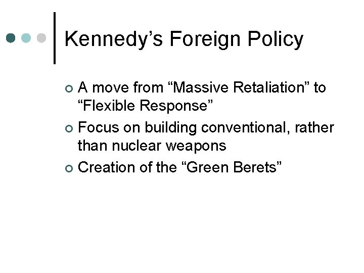 Kennedy’s Foreign Policy A move from “Massive Retaliation” to “Flexible Response” ¢ Focus on