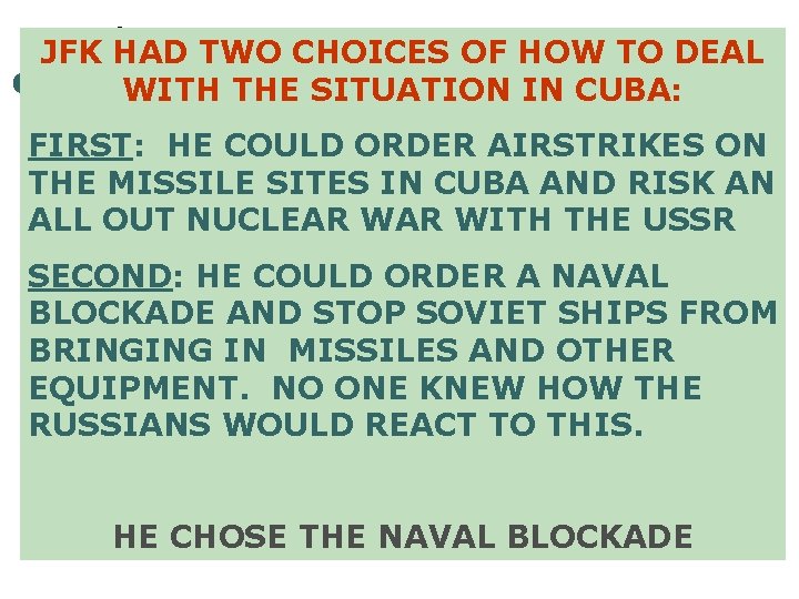 JFK HAD TWO CHOICES OF HOW TO DEAL WITH THE SITUATION IN CUBA: FIRST: