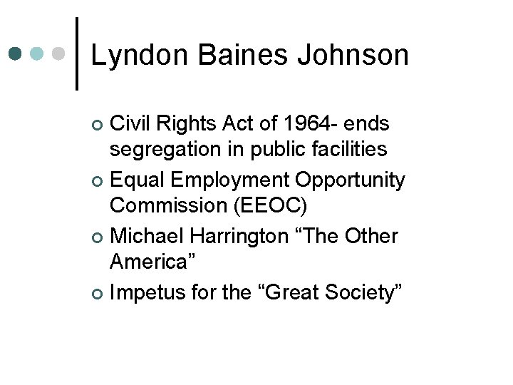 Lyndon Baines Johnson Civil Rights Act of 1964 - ends segregation in public facilities