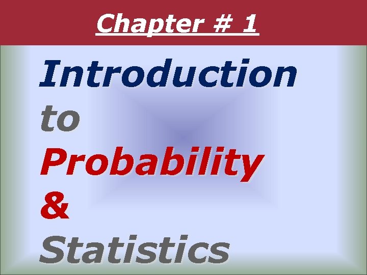 Chapter # 1 Introduction to Probability & Statistics 