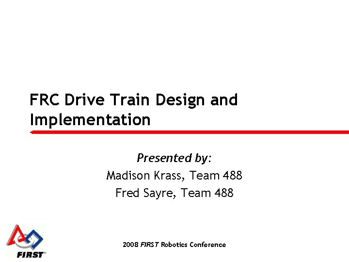 FRC Drive Train Design and Implementation Presented by: Madison Krass, Team 488 Fred Sayre,