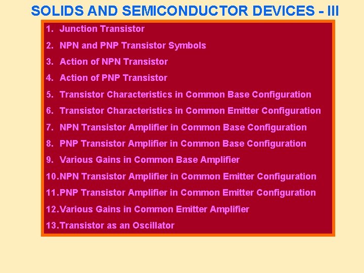 SOLIDS AND SEMICONDUCTOR DEVICES - III 1. Junction Transistor 2. NPN and PNP Transistor