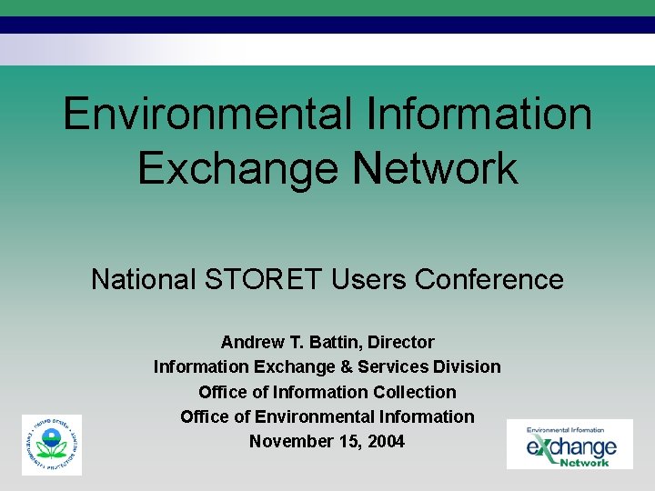 Environmental Information Exchange Network National STORET Users Conference Andrew T. Battin, Director Information Exchange