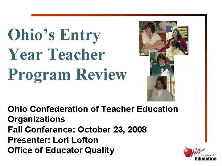 Ohio’s Entry Year Teacher Program Review Ohio Confederation of Teacher Education Organizations Fall Conference:
