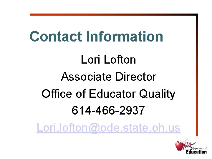 Contact Information Lori Lofton Associate Director Office of Educator Quality 614 -466 -2937 Lori.