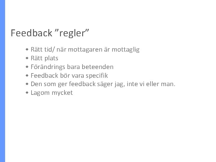 Feedback ”regler” • Rätt tid/ när mottagaren är mottaglig • Rätt plats • Förändrings