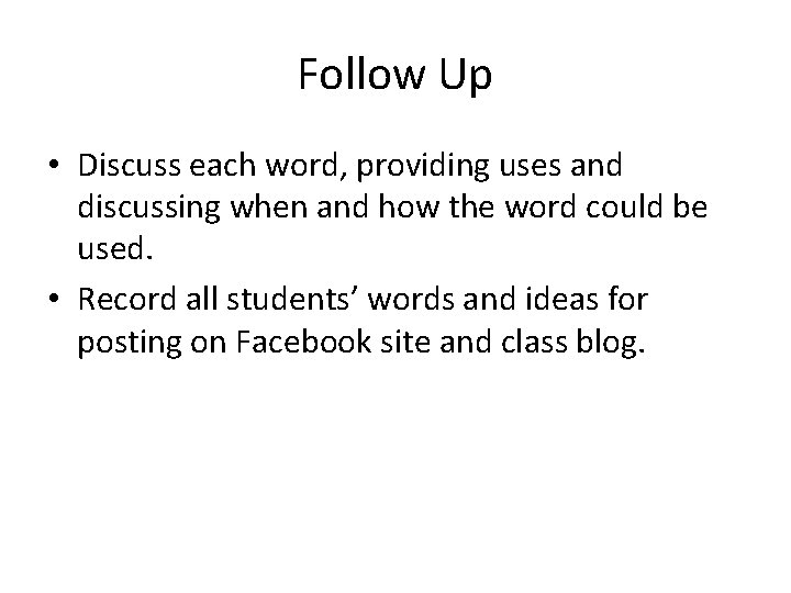 Follow Up • Discuss each word, providing uses and discussing when and how the